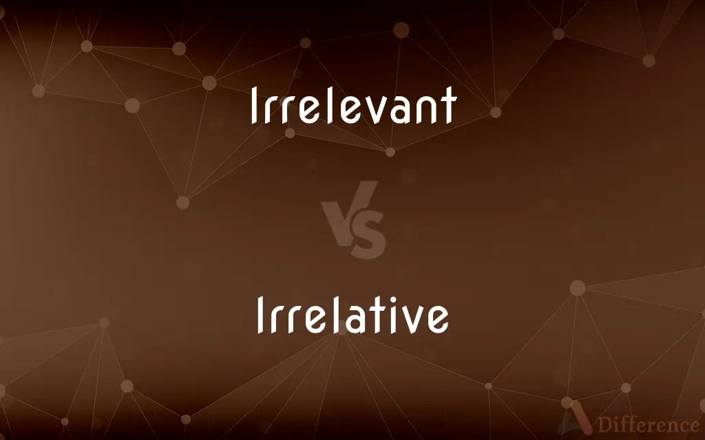 Irrelevant vs. Irrelative — What's the Difference?