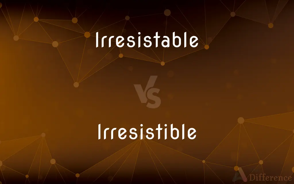 Irresistable vs. Irresistible — Which is Correct Spelling?