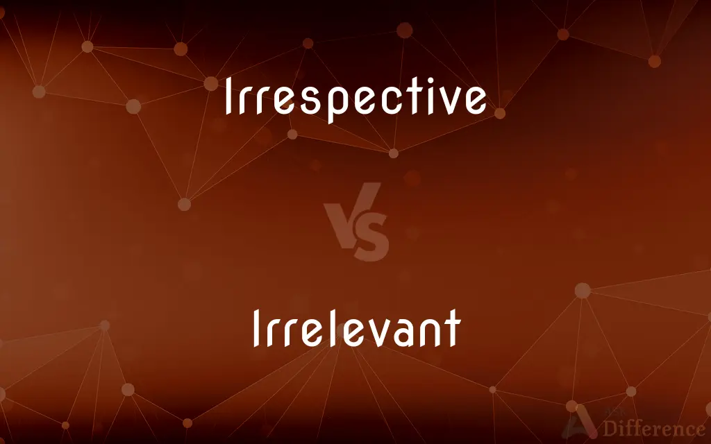 Irrespective vs. Irrelevant — What's the Difference?