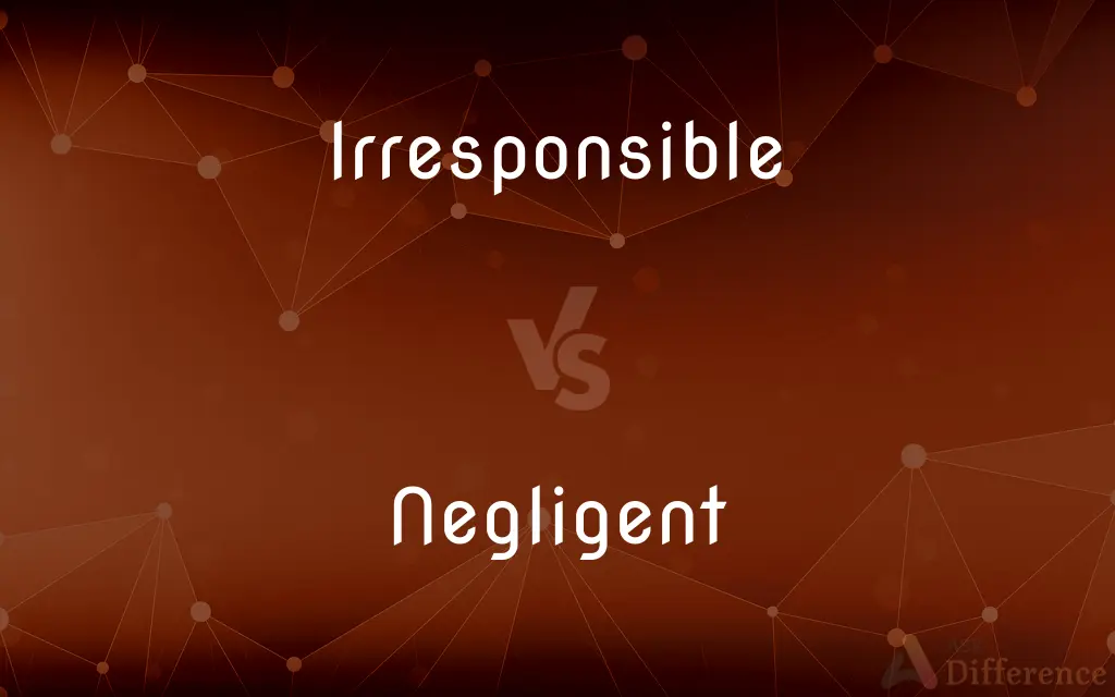 Irresponsible vs. Negligent — What's the Difference?