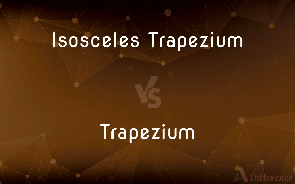 Isosceles Trapezium vs. Trapezium — What's the Difference?