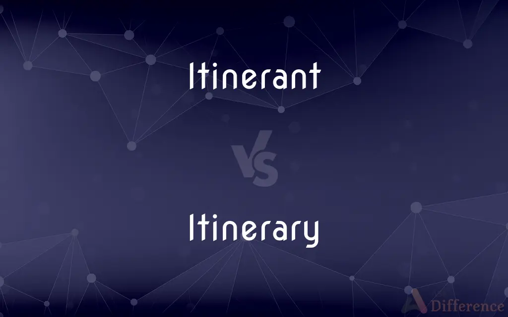 Itinerant vs. Itinerary — What's the Difference?