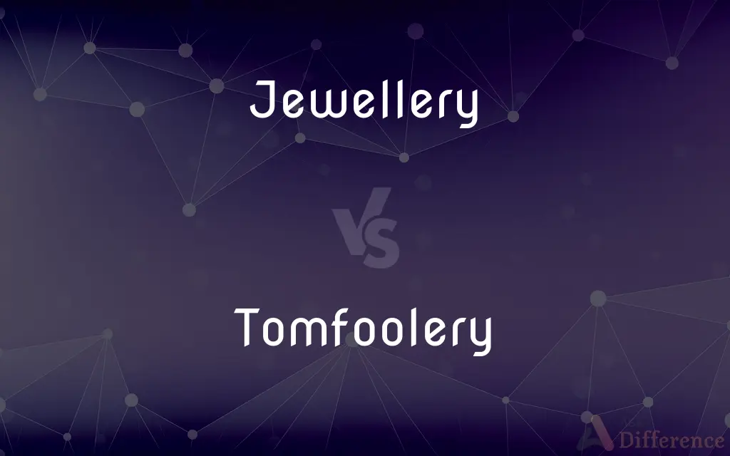 Jewellery vs. Tomfoolery — What's the Difference?