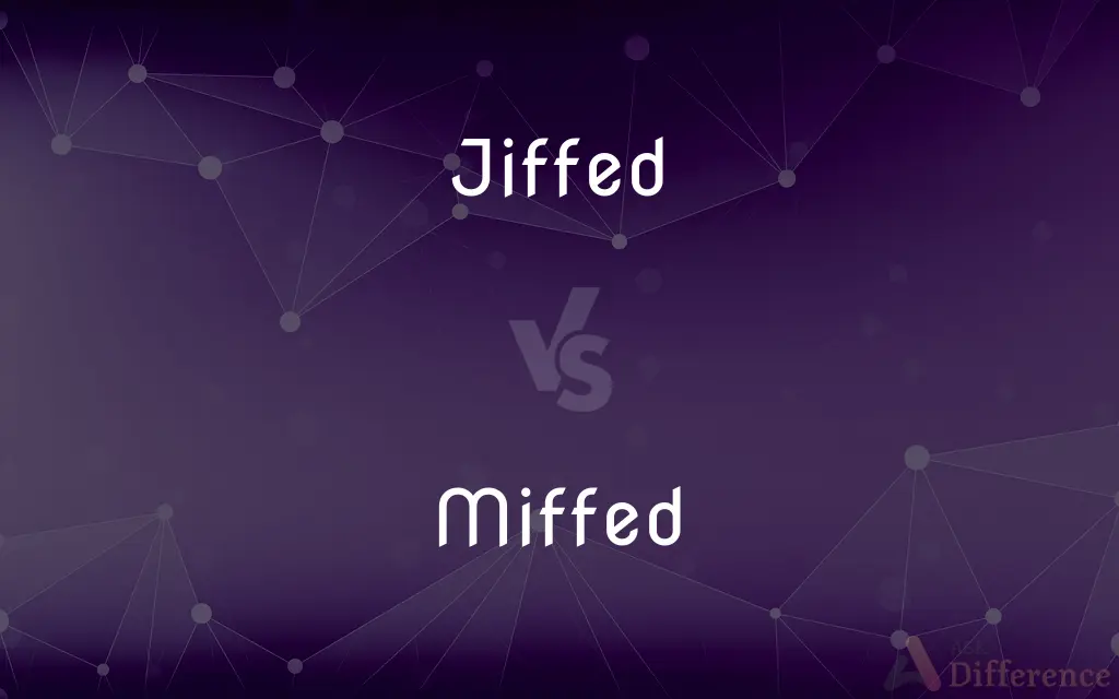 Jiffed vs. Miffed — What's the Difference?