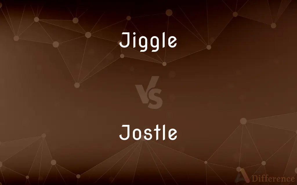 Jiggle vs. Jostle — What's the Difference?