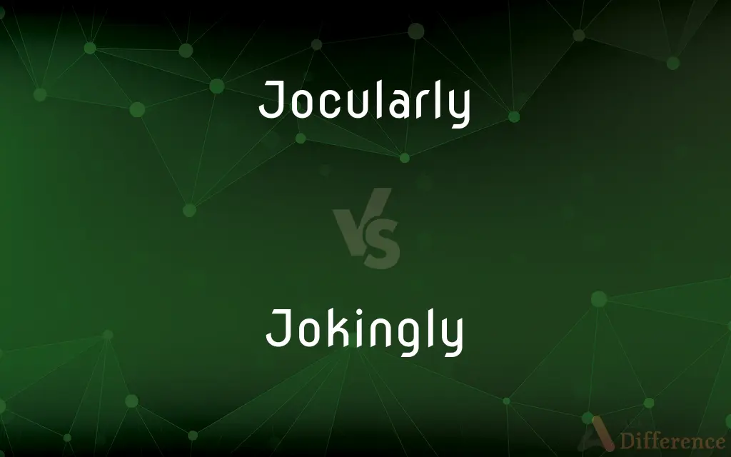 Jocularly vs. Jokingly — What's the Difference?