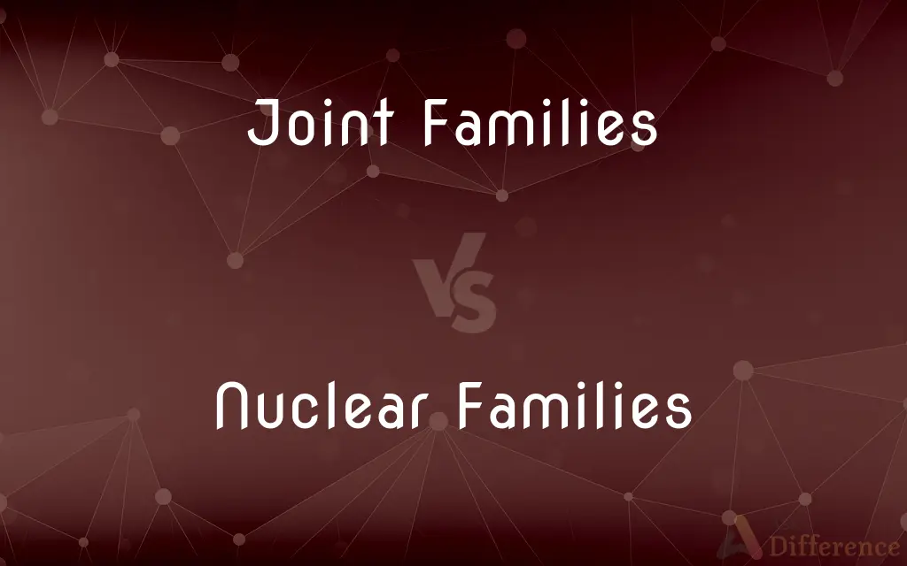 Joint Families vs. Nuclear Families — What's the Difference?
