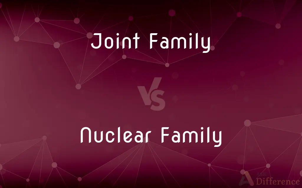 Joint Family vs. Nuclear Family — What's the Difference?