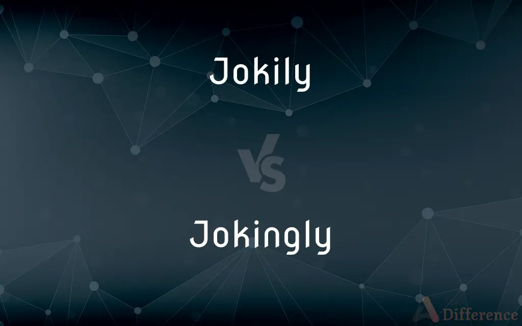 Jokily vs. Jokingly — What's the Difference?