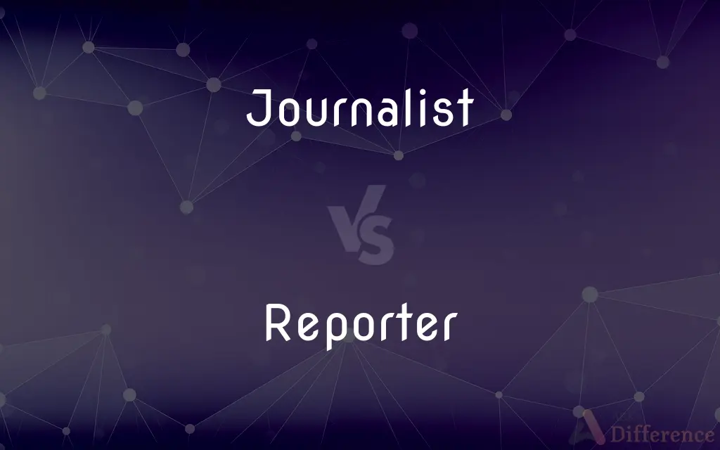 Journalist vs. Reporter — What's the Difference?
