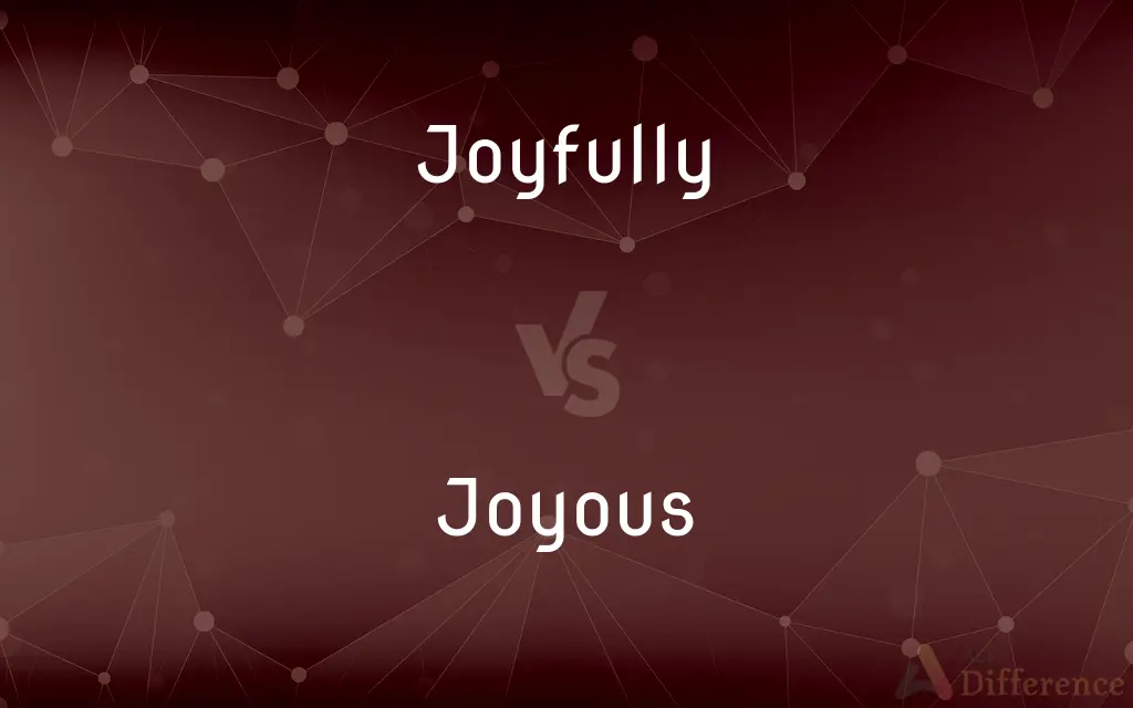 Joyfully vs. Joyous — What's the Difference?