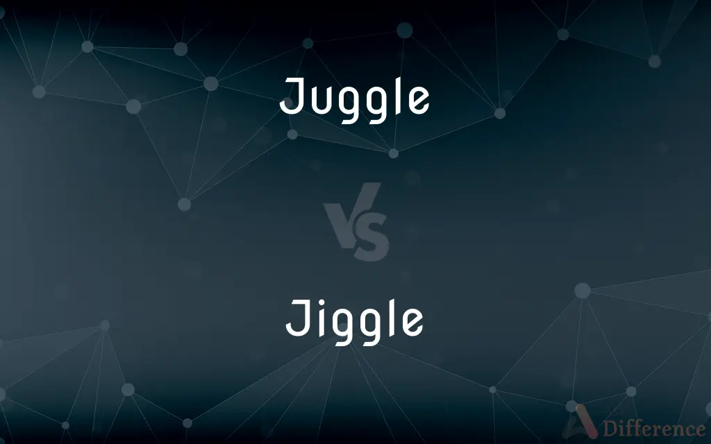 Juggle vs. Jiggle — What's the Difference?