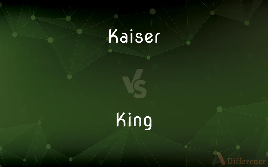 Kaiser vs. King — What's the Difference?