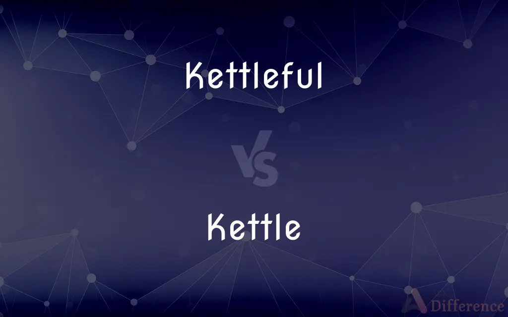 Kettleful vs. Kettle — What's the Difference?