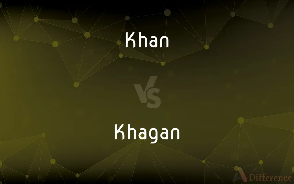 Khan vs. Khagan — What's the Difference?