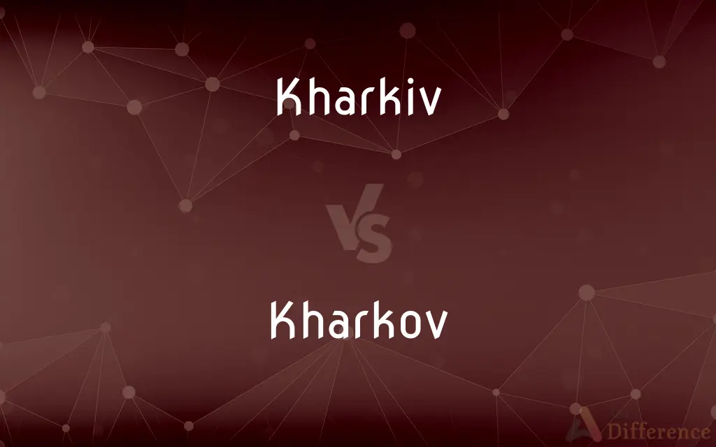 Kharkiv vs. Kharkov — What's the Difference?