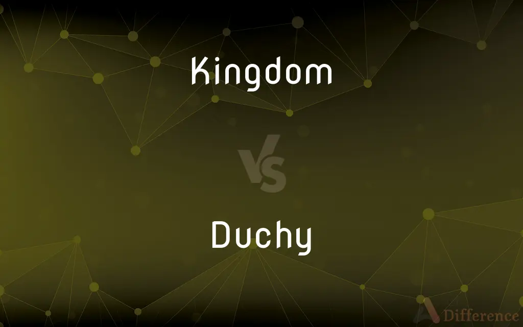 Kingdom vs. Duchy — What's the Difference?