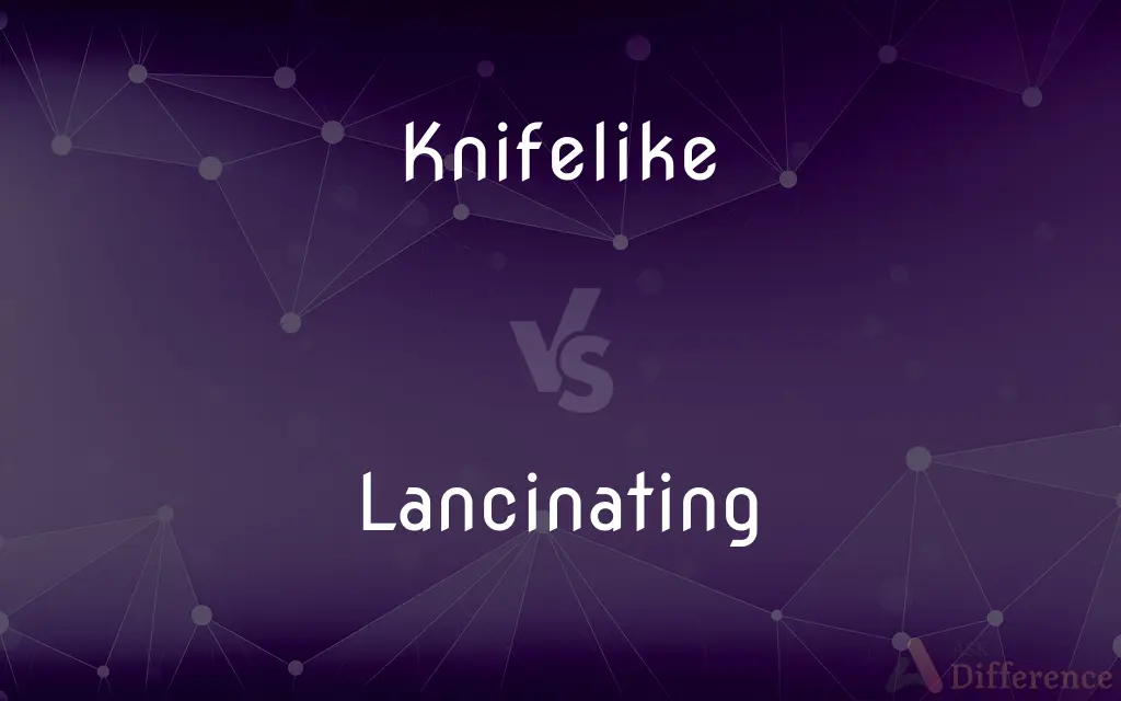 Knifelike vs. Lancinating — What's the Difference?