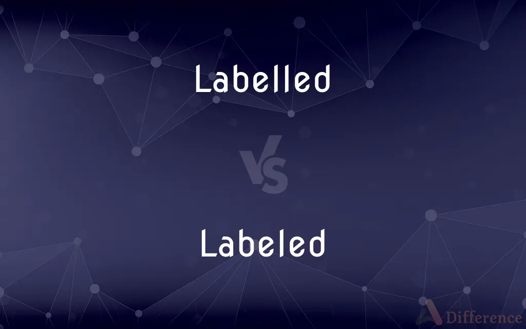 Labelled vs. Labeled — What's the Difference?