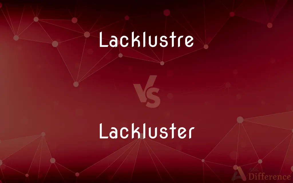 Lacklustre vs. Lackluster — What's the Difference?