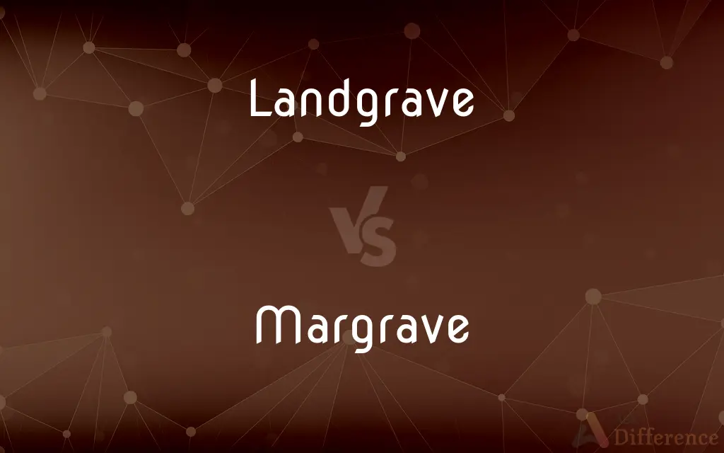Landgrave vs. Margrave — What's the Difference?