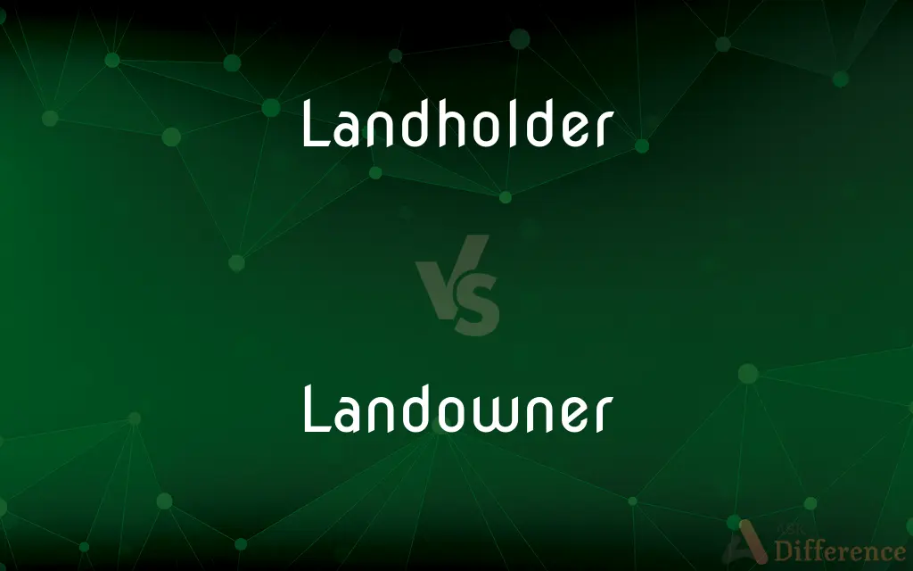 Landholder vs. Landowner — What's the Difference?