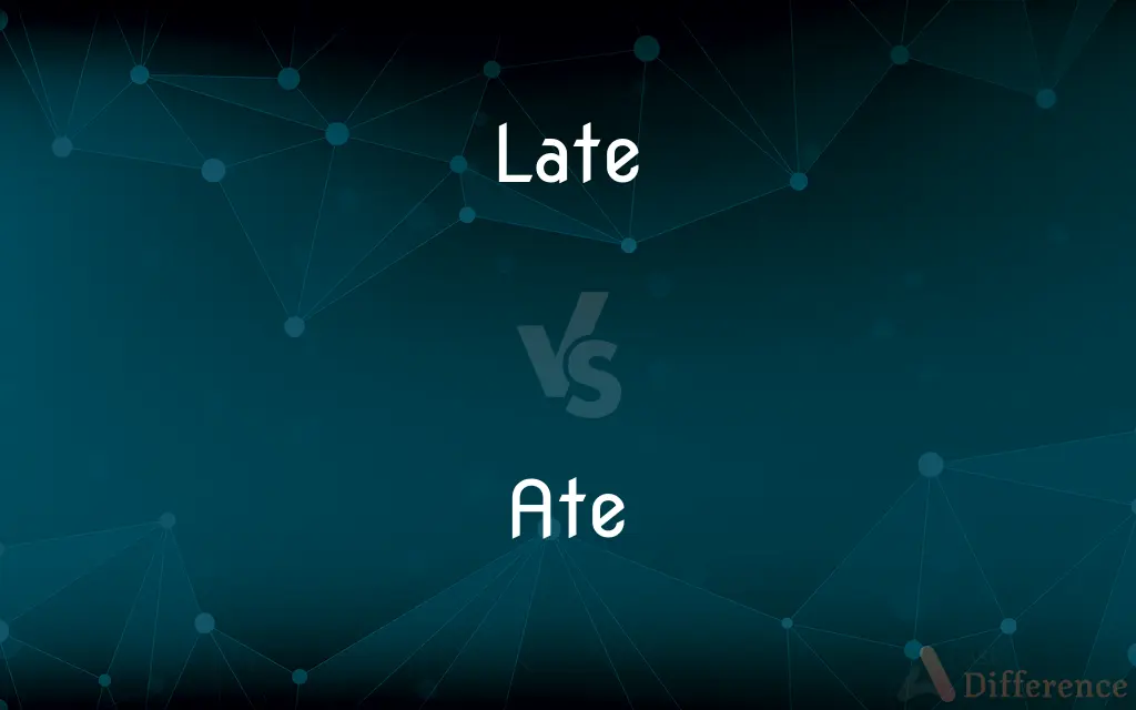 Late vs. Ate — What's the Difference?