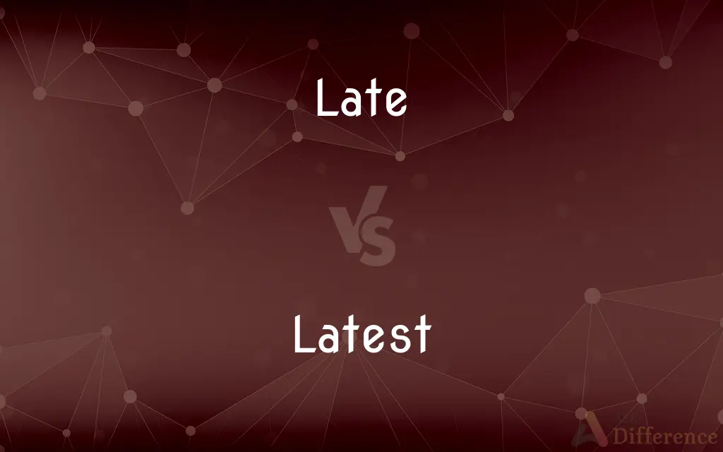 Late vs. Latest — What's the Difference?