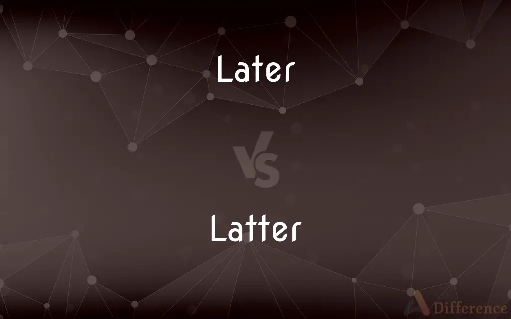 Later vs. Latter — What's the Difference?