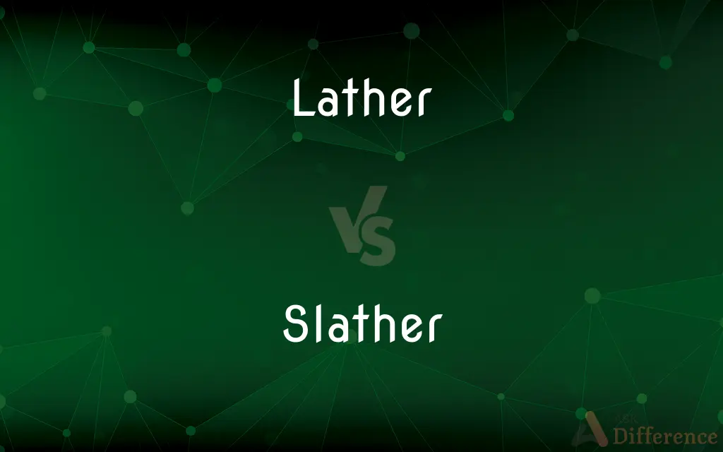 Lather vs. Slather — What's the Difference?