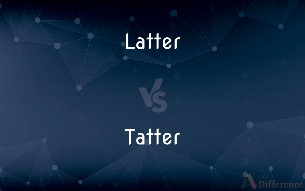 Latter vs. Tatter — What's the Difference?