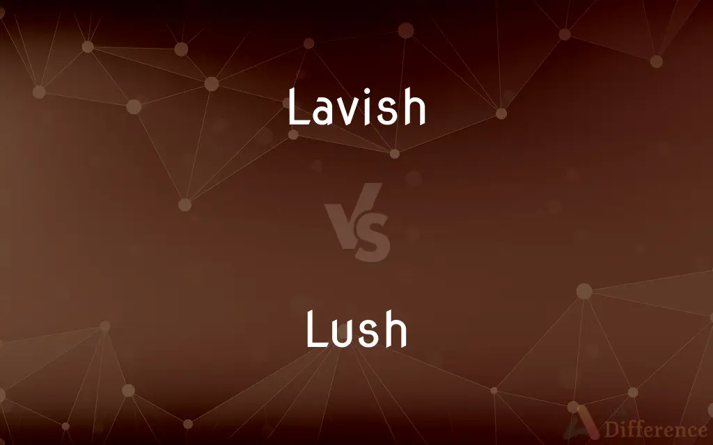 Lavish vs. Lush — What's the Difference?