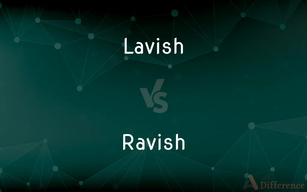 Lavish vs. Ravish — What's the Difference?
