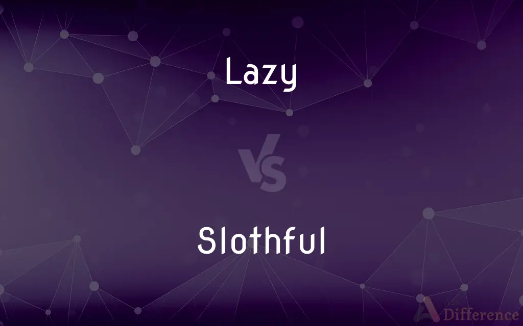 Lazy vs. Slothful — What's the Difference?