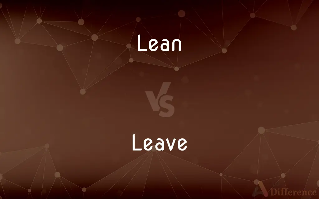 Lean vs. Leave — What's the Difference?