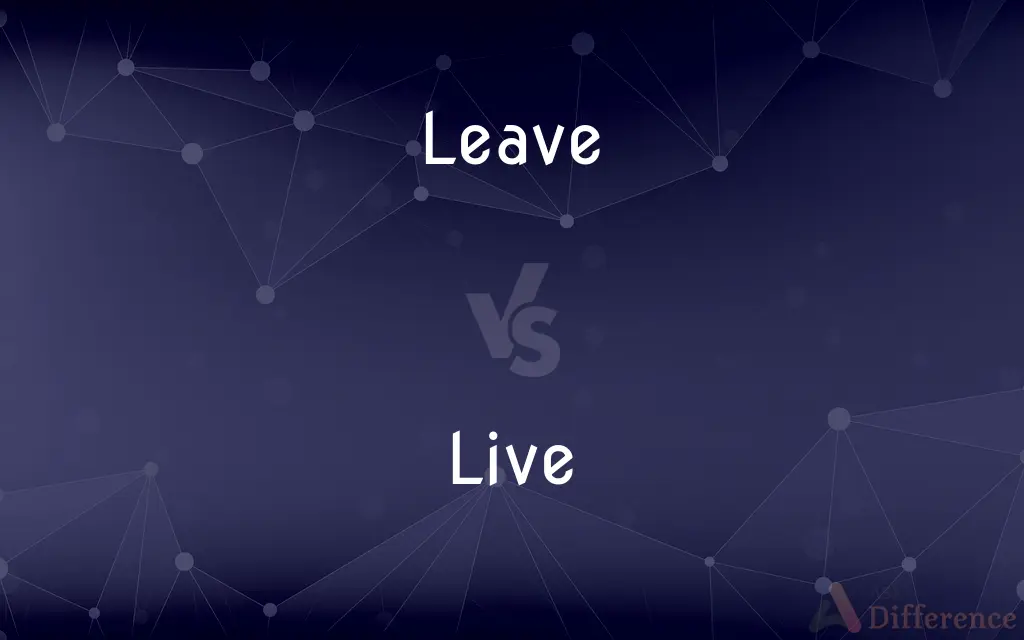 Leave vs. Live — What's the Difference?