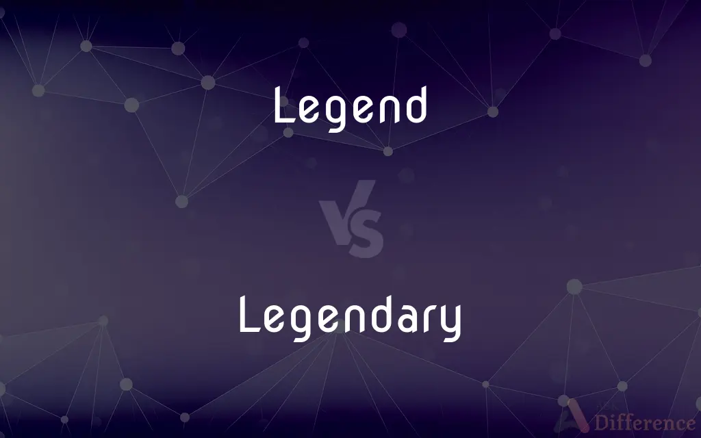 Legend vs. Legendary — What's the Difference?