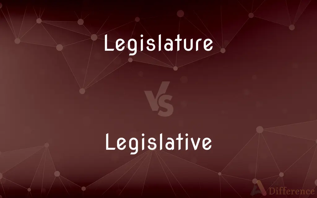 Legislature vs. Legislative — What's the Difference?