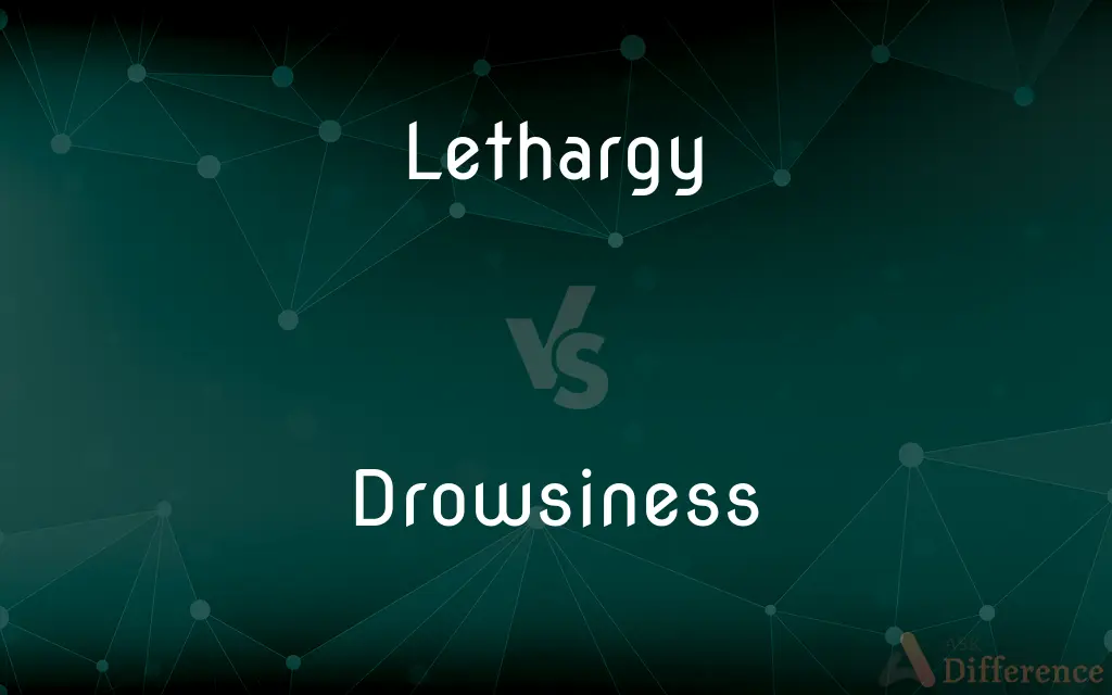 Lethargy vs. Drowsiness — What's the Difference?
