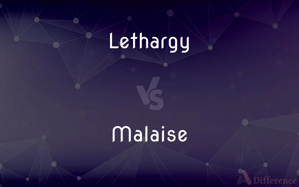 Lethargy vs. Malaise — What's the Difference?
