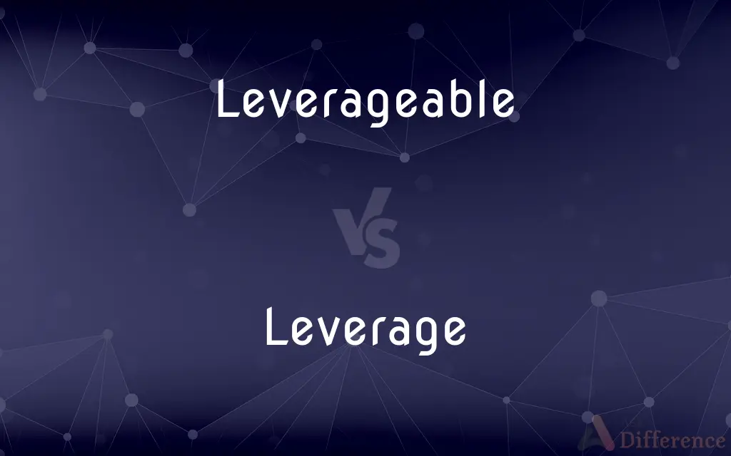 Leverageable vs. Leverage — What's the Difference?