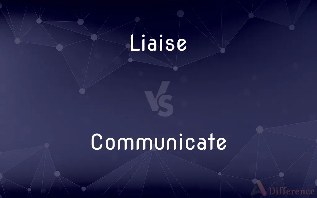 Liaise vs. Communicate — What's the Difference?