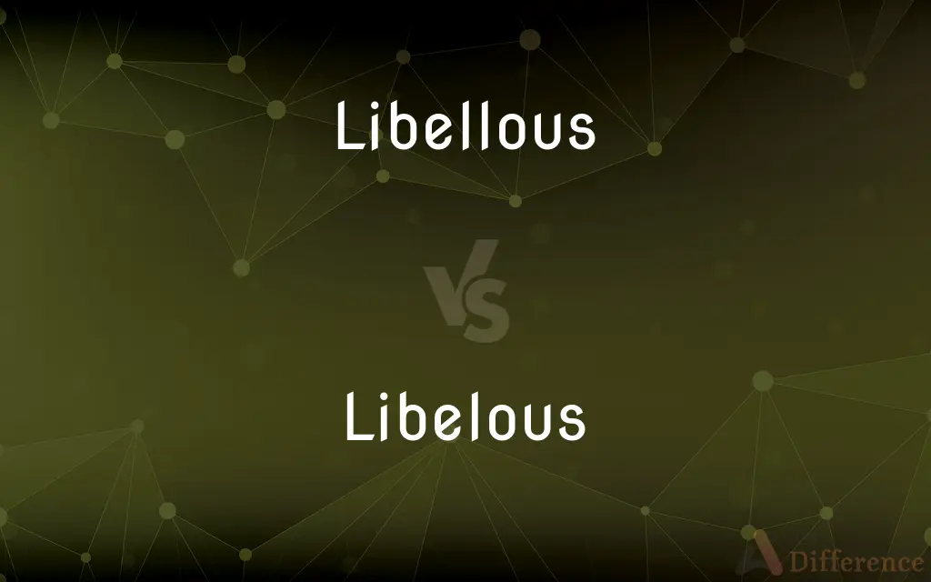 Libellous vs. Libelous — What's the Difference?