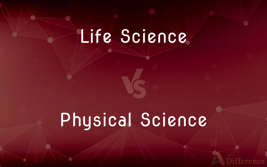 Life Science vs. Physical Science — What's the Difference?
