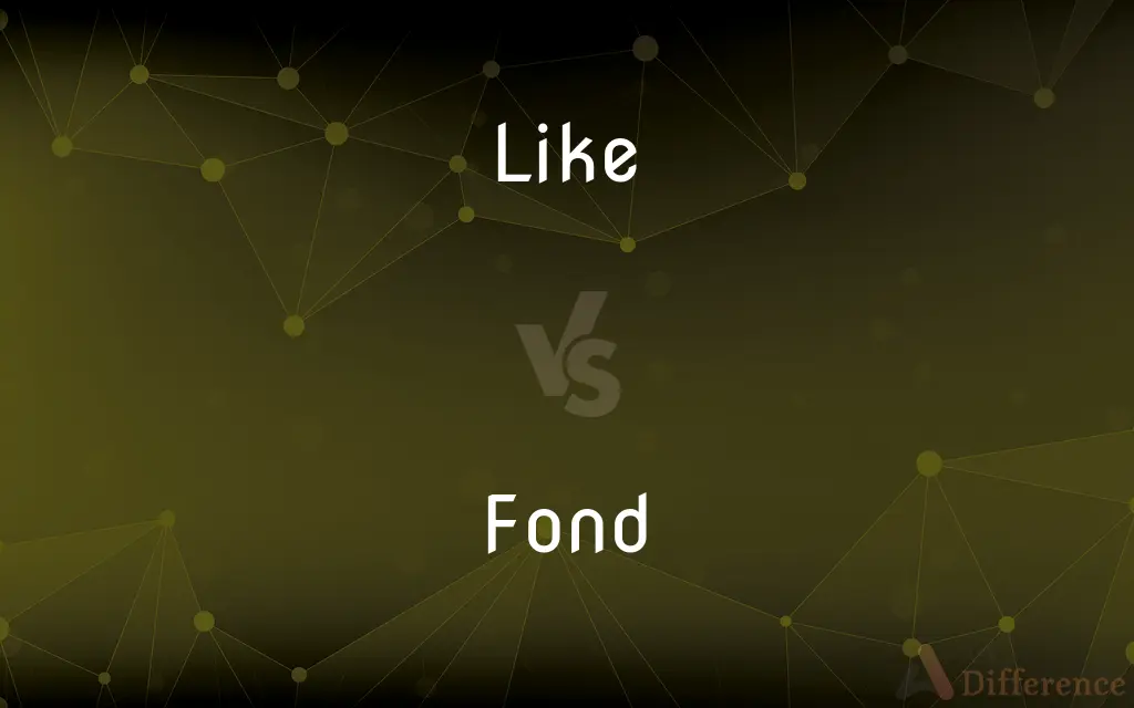 Like vs. Fond — What's the Difference?
