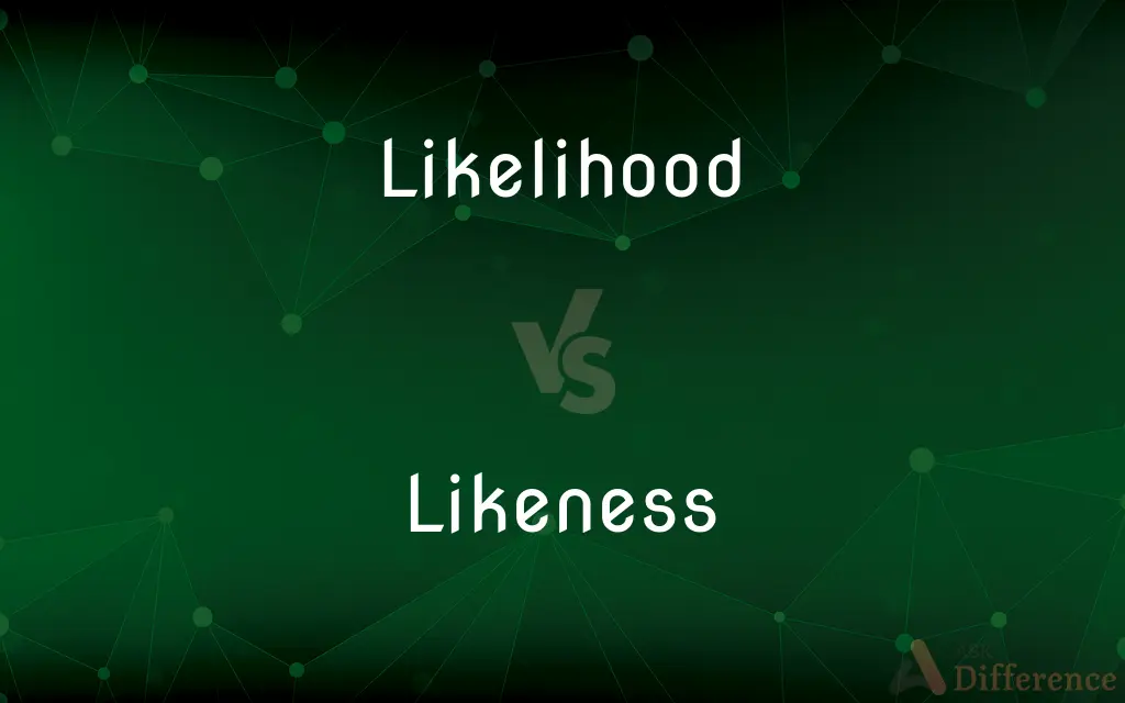 Likelihood vs. Likeness — What's the Difference?