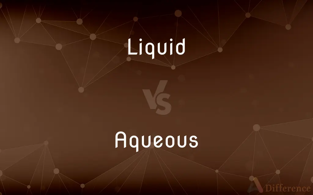 Liquid vs. Aqueous — What's the Difference?