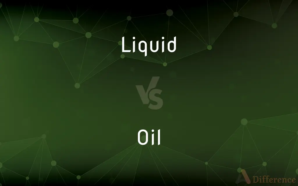 Liquid vs. Oil — What's the Difference?