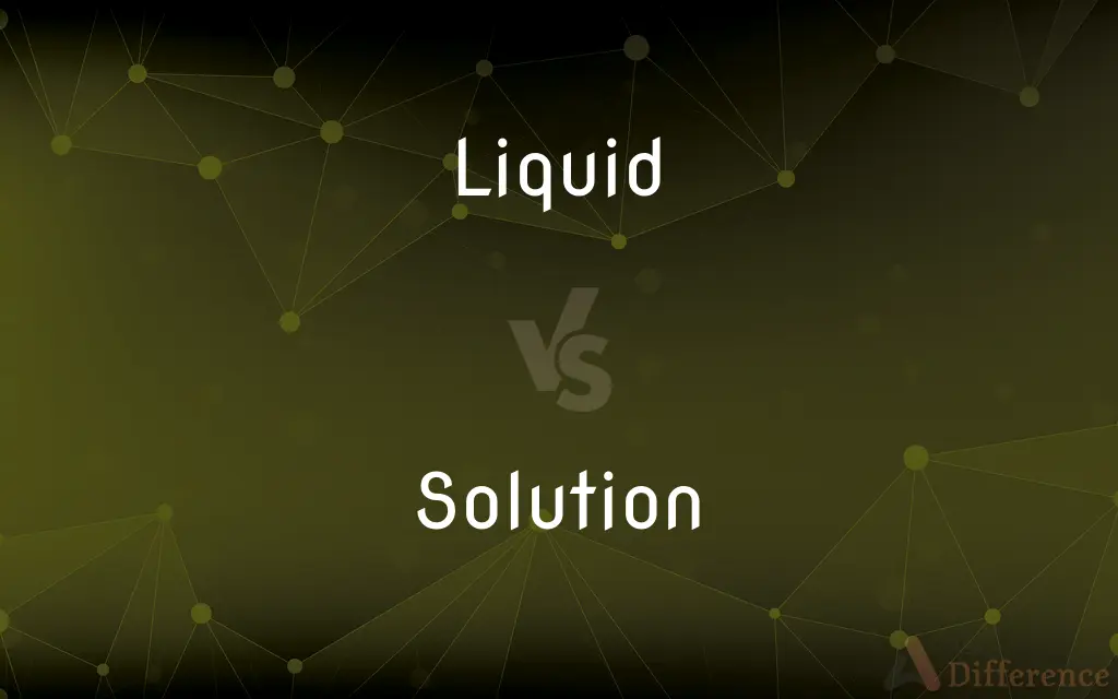 Liquid vs. Solution — What's the Difference?