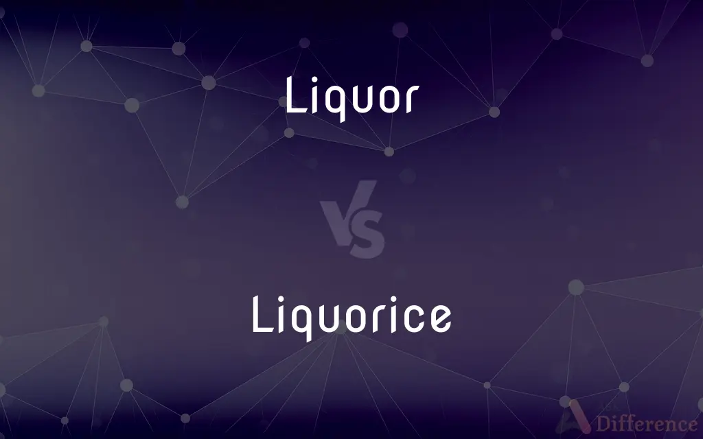 Liquor vs. Liquorice — What's the Difference?